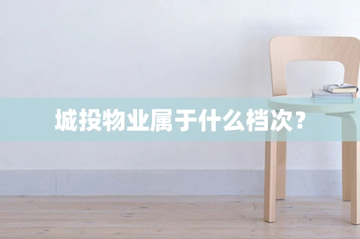 城投物业属于什么档次？