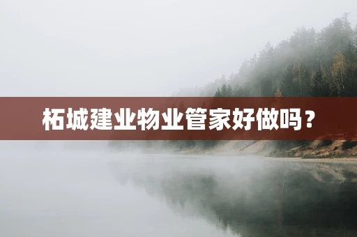 柘城建业物业管家好做吗？
