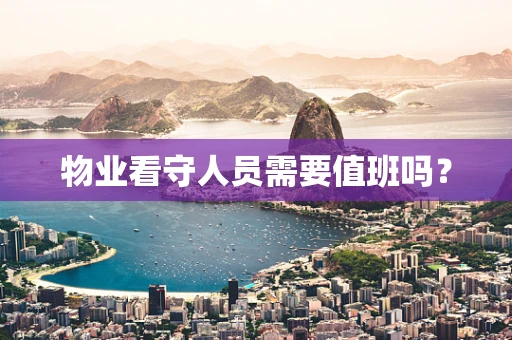 物业看守人员需要值班吗？