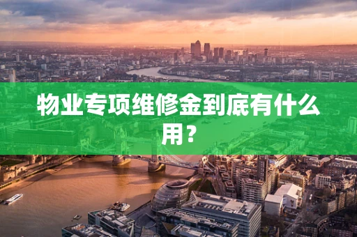 物业专项维修金到底有什么用？