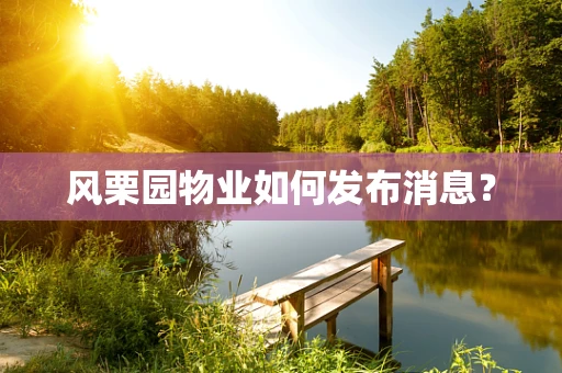 风栗园物业如何发布消息？
