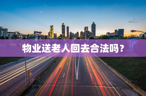 物业送老人回去合法吗？