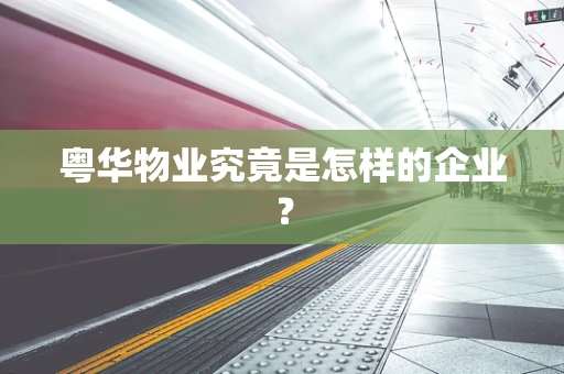 粤华物业究竟是怎样的企业？