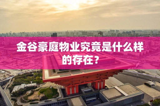 金谷豪庭物业究竟是什么样的存在？