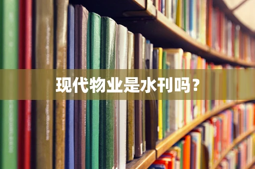 现代物业是水刊吗？