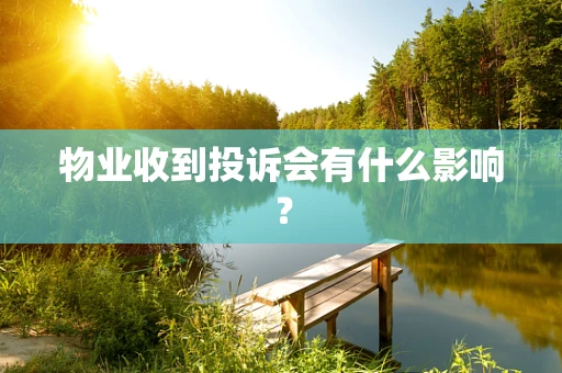 物业收到投诉会有什么影响？