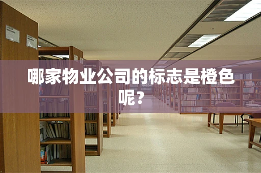 哪家物业公司的标志是橙色呢？