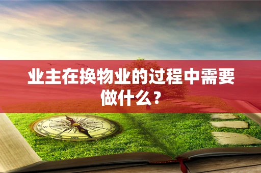 业主在换物业的过程中需要做什么？