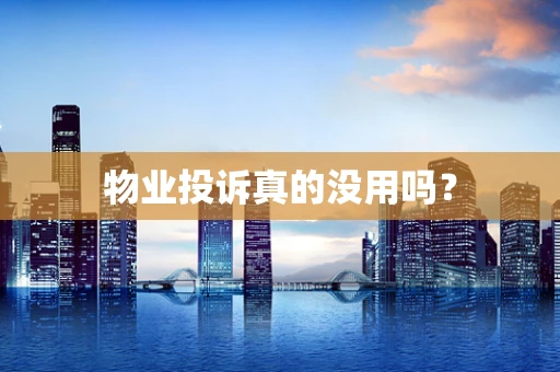 物业投诉真的没用吗？