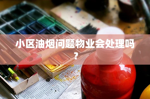 小区油烟问题物业会处理吗？