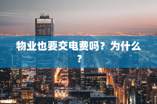 物业也要交电费吗？为什么？