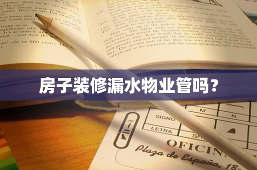 房子装修漏水物业管吗？