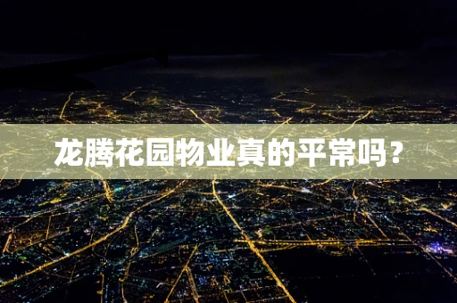 龙腾花园物业真的平常吗？