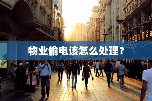 物业偷电该怎么处理？