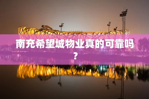 南充希望城物业真的可靠吗？