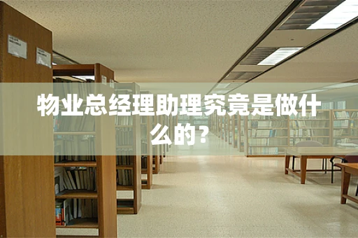 物业总经理助理究竟是做什么的？