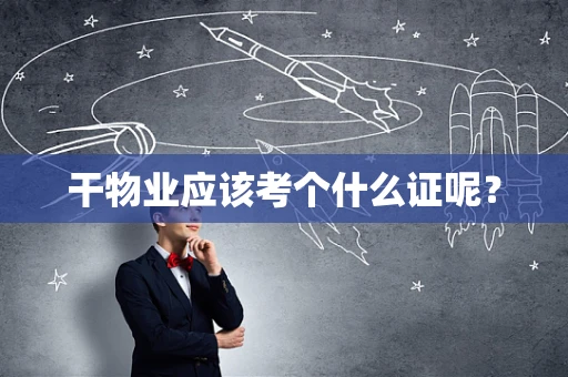 干物业应该考个什么证呢？