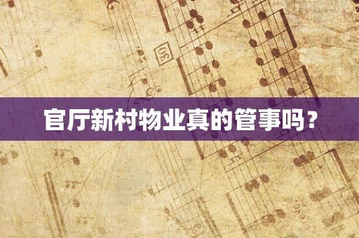 官厅新村物业真的管事吗？