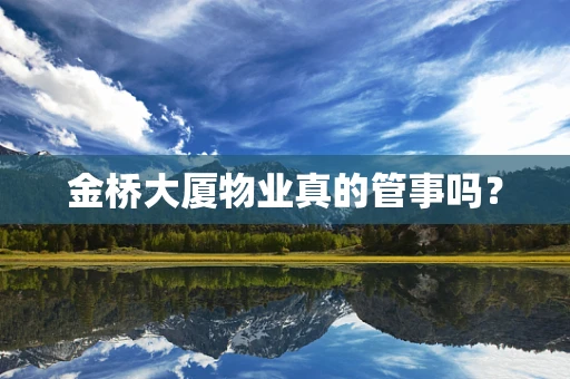 金桥大厦物业真的管事吗？