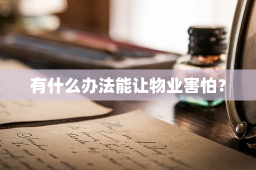 有什么办法能让物业害怕？