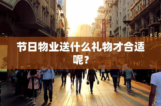 节日物业送什么礼物才合适呢？