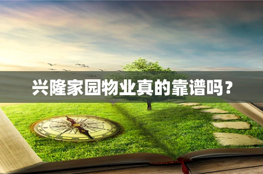 兴隆家园物业真的靠谱吗？
