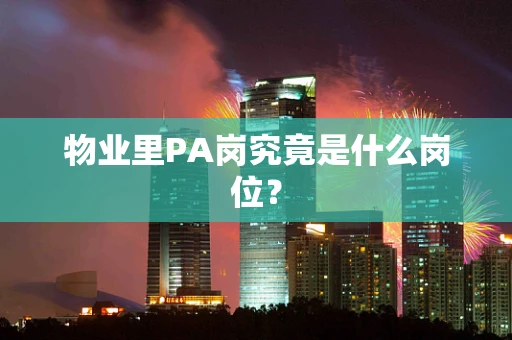 物业里PA岗究竟是什么岗位？