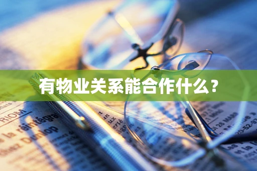 有物业关系能合作什么？