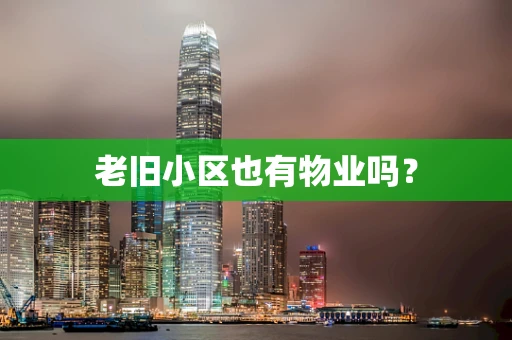老旧小区也有物业吗？