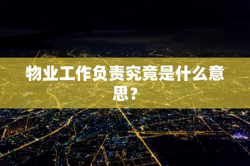 物业工作负责究竟是什么意思？
