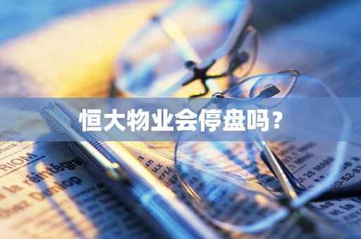 恒大物业会停盘吗？