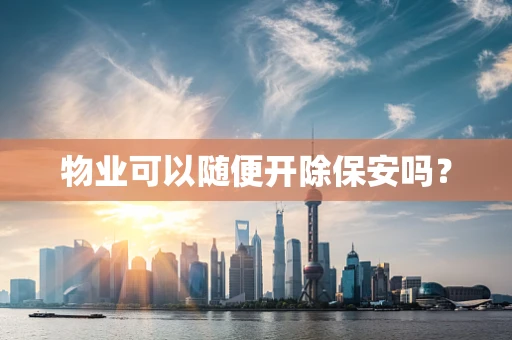 物业可以随便开除保安吗？