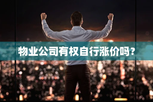 物业公司有权自行涨价吗？