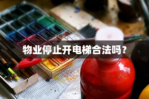 物业停止开电梯合法吗？