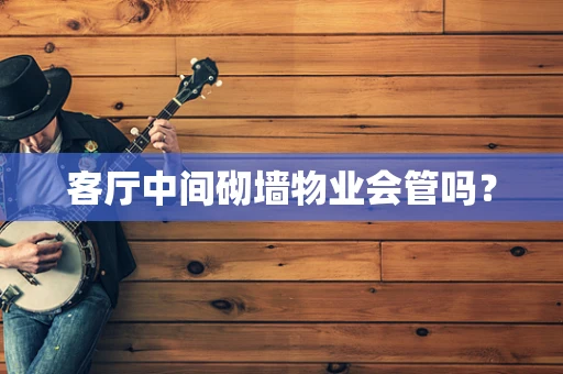 客厅中间砌墙物业会管吗？