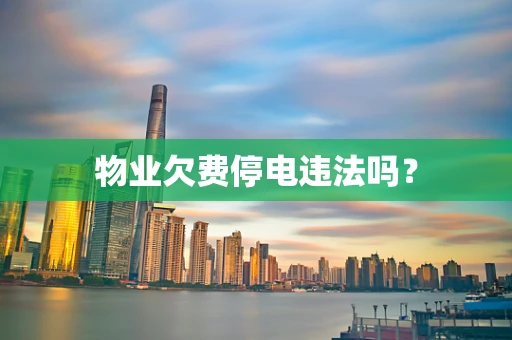 物业欠费停电违法吗？