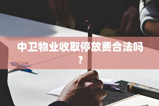 中卫物业收取停放费合法吗？