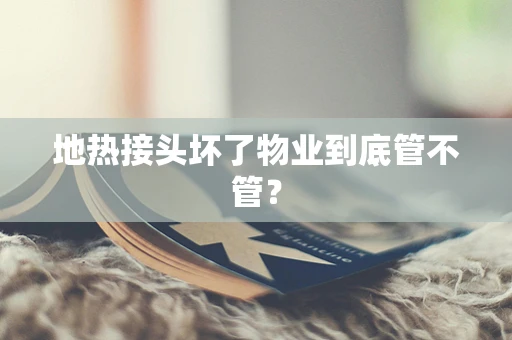 地热接头坏了物业到底管不管？