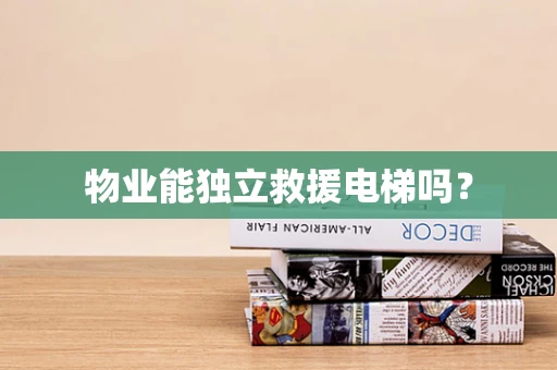 物业能独立救援电梯吗？