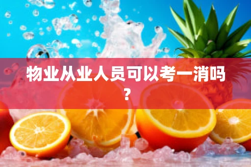 物业从业人员可以考一消吗？