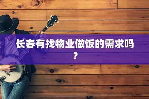 长春有找物业做饭的需求吗？