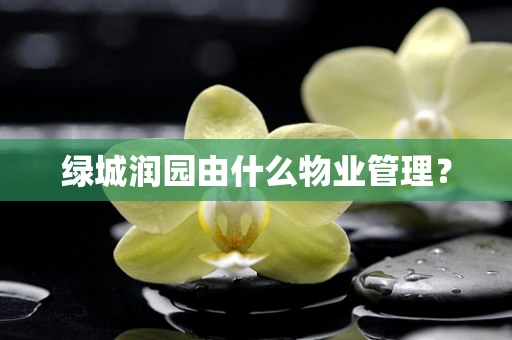 绿城润园由什么物业管理？