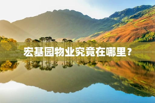 宏基园物业究竟在哪里？