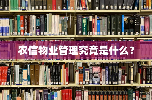 农信物业管理究竟是什么？