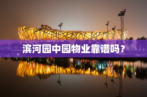 滨河园中园物业靠谱吗？