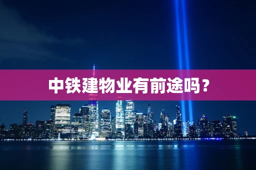 中铁建物业有前途吗？