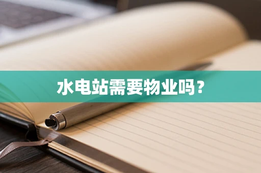 水电站需要物业吗？