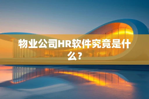 物业公司HR软件究竟是什么？