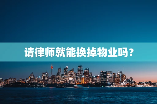 请律师就能换掉物业吗？