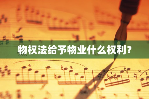 物权法给予物业什么权利？